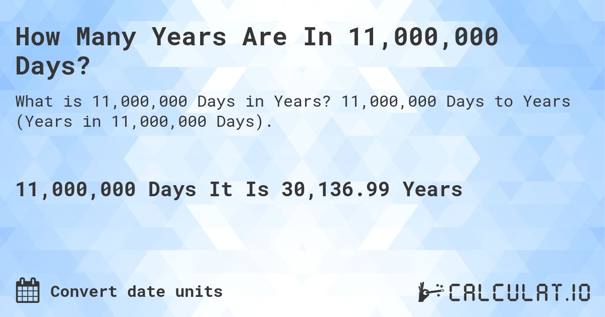 How Many Years Are In 11,000,000 Days?. 11,000,000 Days to Years (Years in 11,000,000 Days).