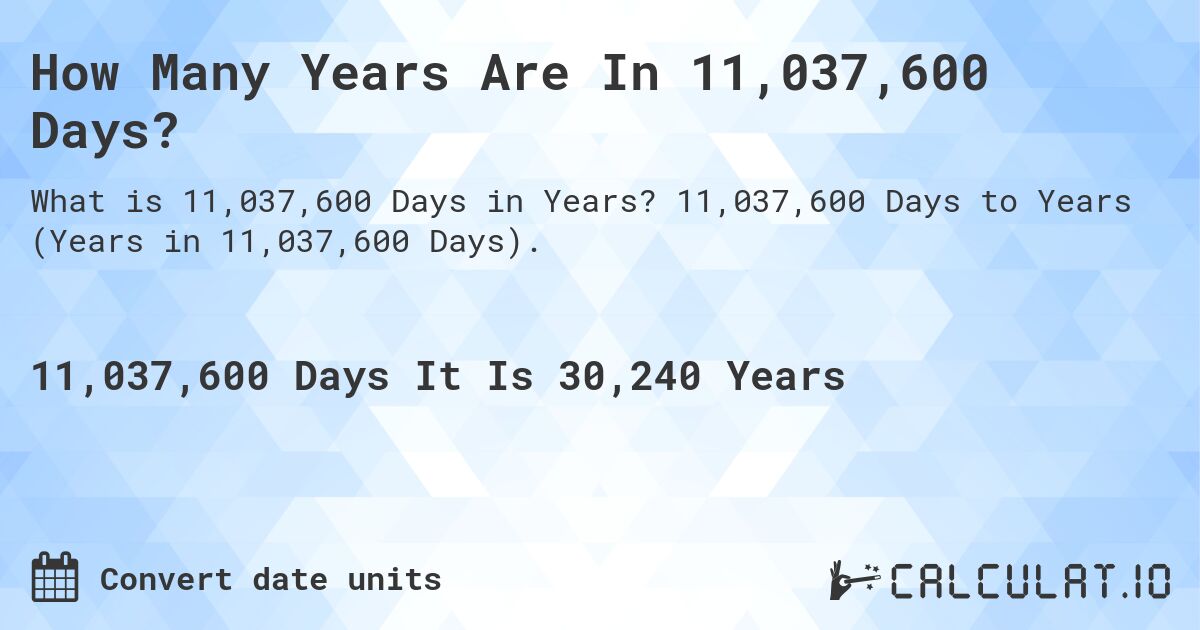 How Many Years Are In 11,037,600 Days?. 11,037,600 Days to Years (Years in 11,037,600 Days).