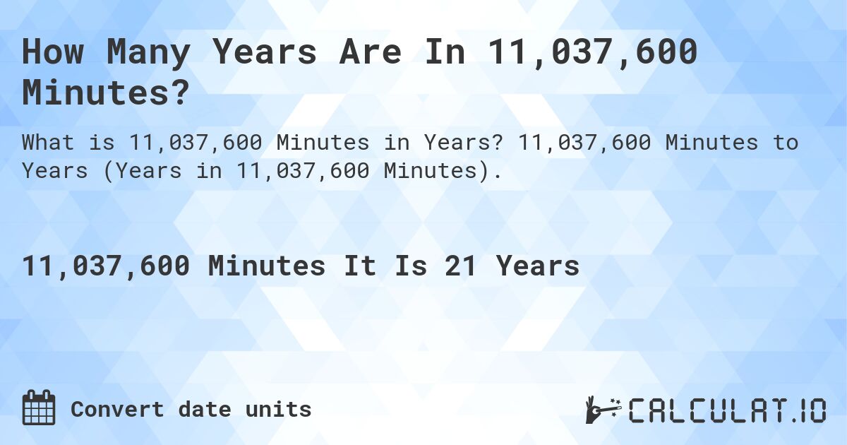 How Many Years Are In 11,037,600 Minutes?. 11,037,600 Minutes to Years (Years in 11,037,600 Minutes).
