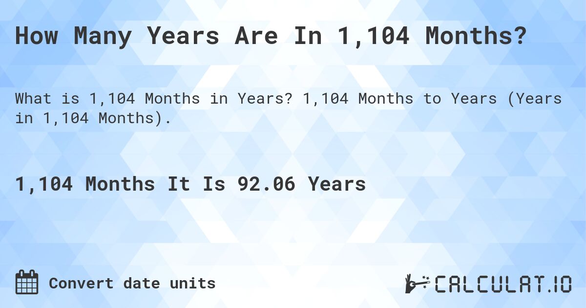 How Many Years Are In 1,104 Months?. 1,104 Months to Years (Years in 1,104 Months).