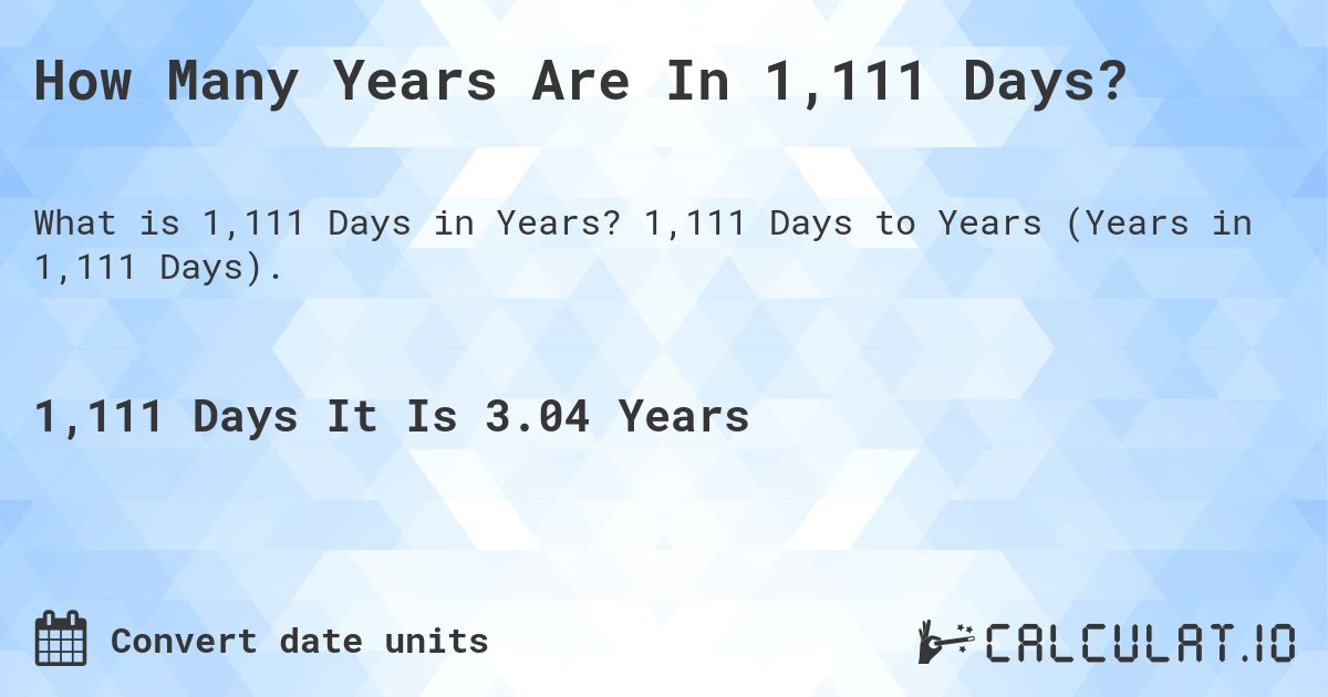 How Many Years Are In 1,111 Days?. 1,111 Days to Years (Years in 1,111 Days).