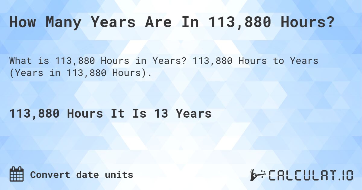 How Many Years Are In 113,880 Hours?. 113,880 Hours to Years (Years in 113,880 Hours).