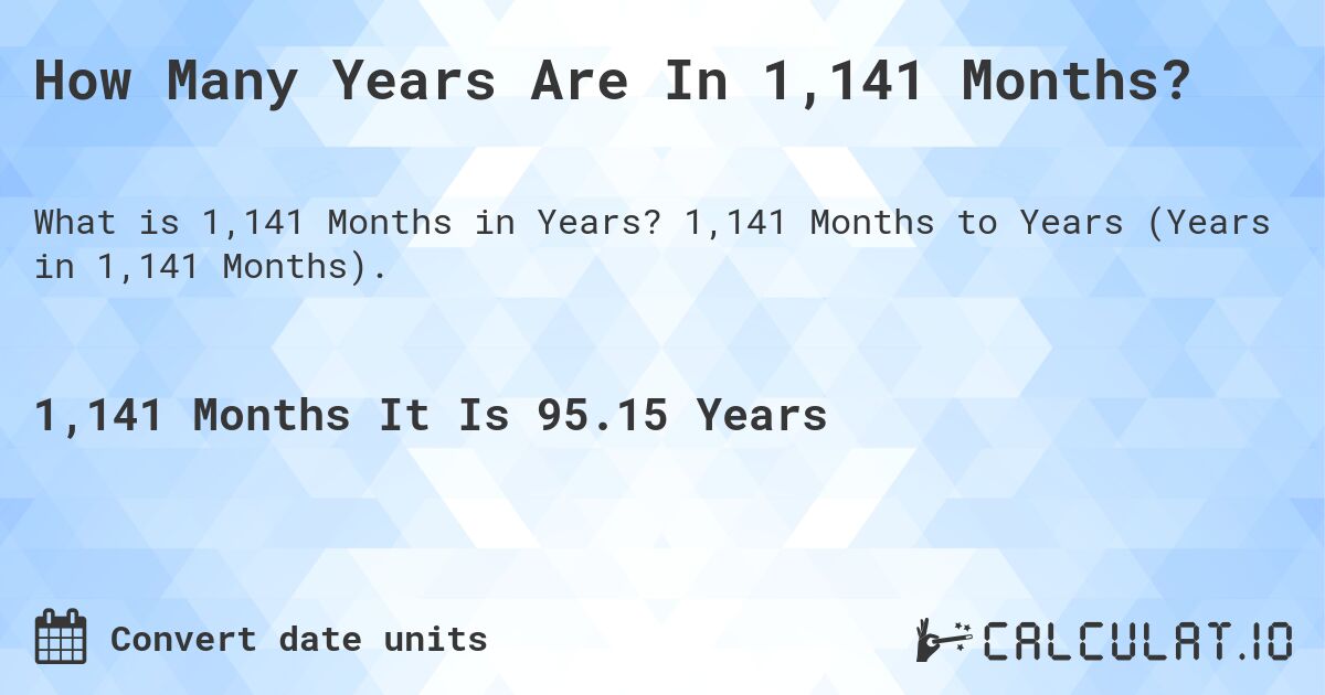 How Many Years Are In 1,141 Months?. 1,141 Months to Years (Years in 1,141 Months).