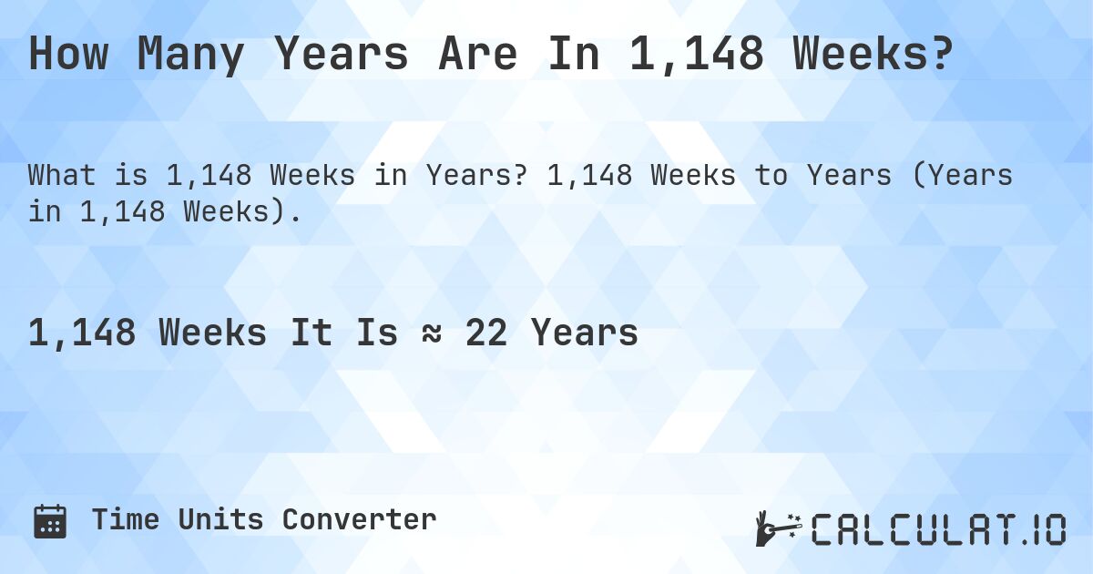 How Many Years Are In 1,148 Weeks?. 1,148 Weeks to Years (Years in 1,148 Weeks).
