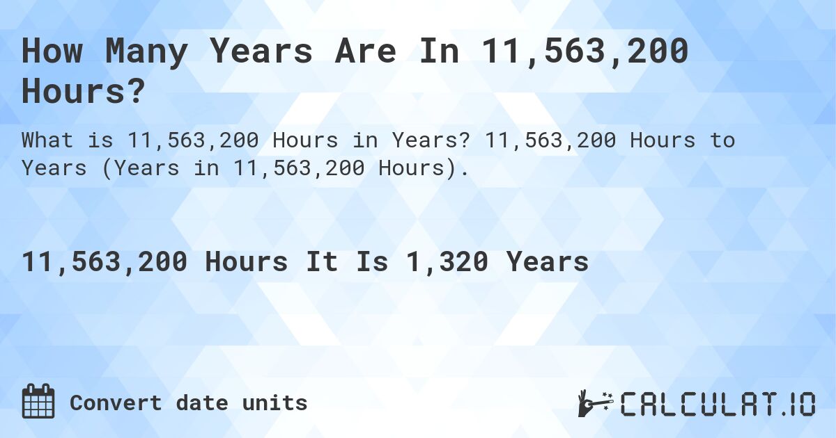 How Many Years Are In 11,563,200 Hours?. 11,563,200 Hours to Years (Years in 11,563,200 Hours).