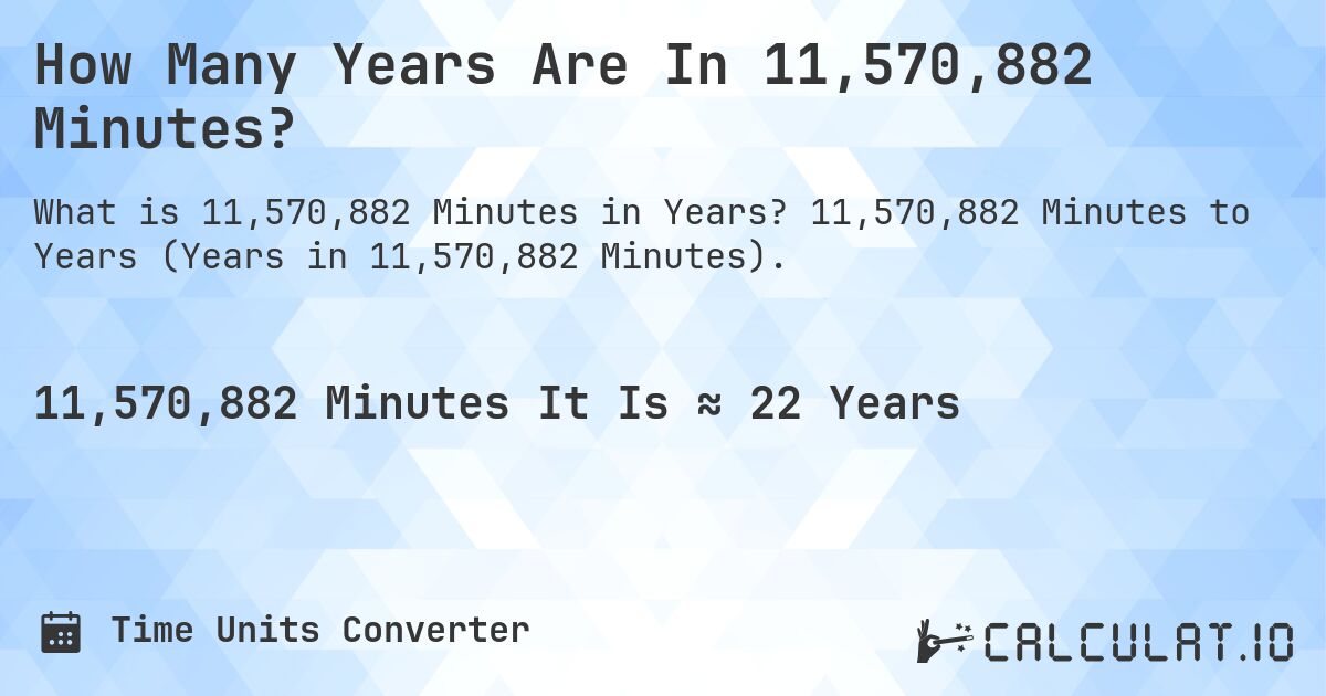 How Many Years Are In 11,570,882 Minutes?. 11,570,882 Minutes to Years (Years in 11,570,882 Minutes).