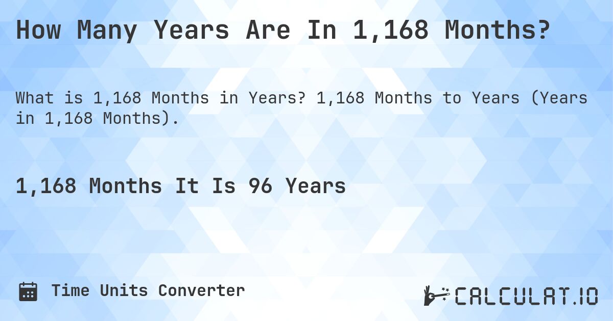 How Many Years Are In 1,168 Months?. 1,168 Months to Years (Years in 1,168 Months).