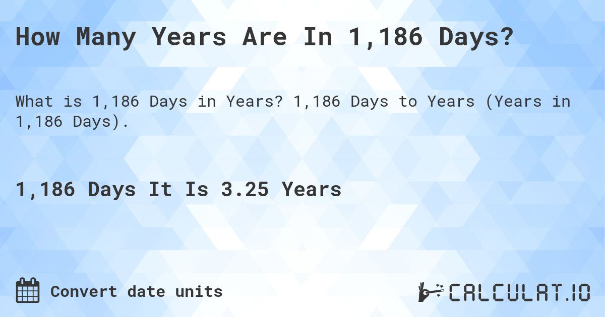 How Many Years Are In 1,186 Days?. 1,186 Days to Years (Years in 1,186 Days).