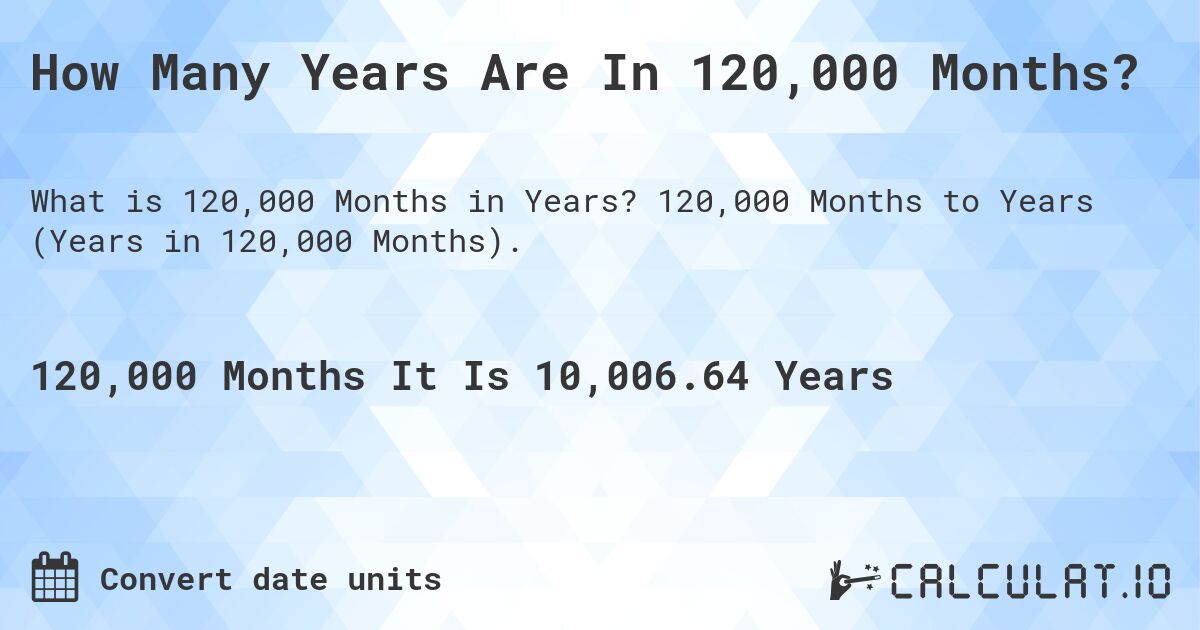 How Many Years Are In 120,000 Months?. 120,000 Months to Years (Years in 120,000 Months).
