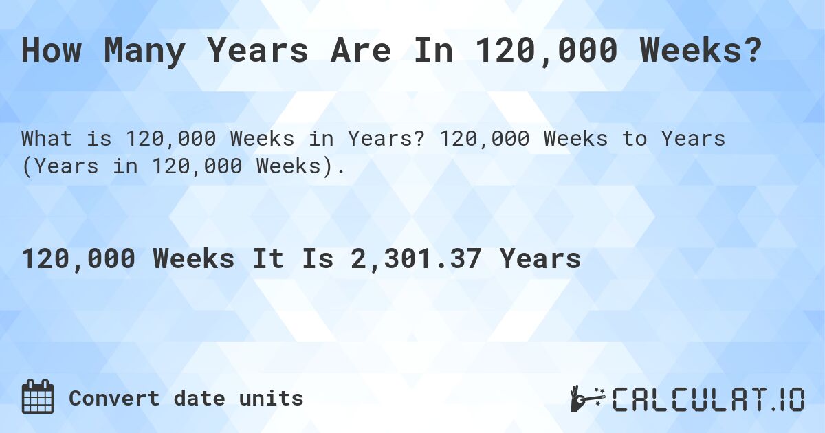 How Many Years Are In 120,000 Weeks?. 120,000 Weeks to Years (Years in 120,000 Weeks).