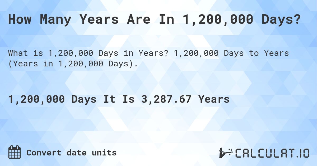 How Many Years Are In 1,200,000 Days?. 1,200,000 Days to Years (Years in 1,200,000 Days).