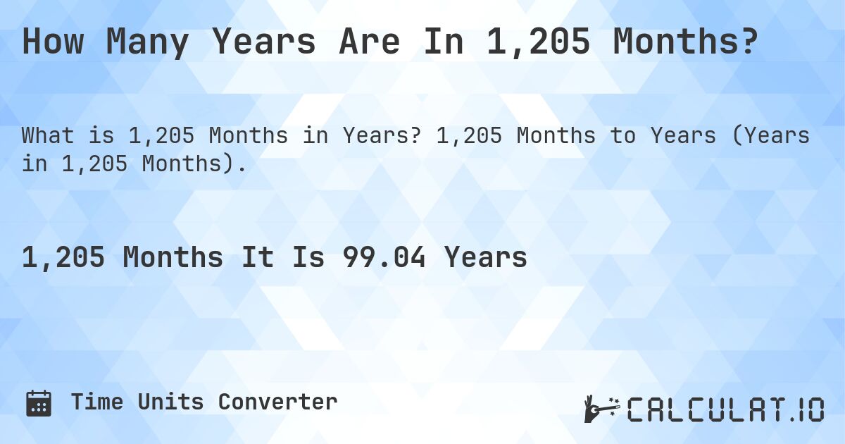 How Many Years Are In 1,205 Months?. 1,205 Months to Years (Years in 1,205 Months).