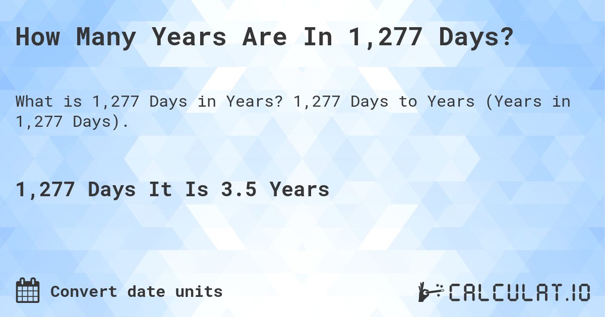 How Many Years Are In 1,277 Days?. 1,277 Days to Years (Years in 1,277 Days).