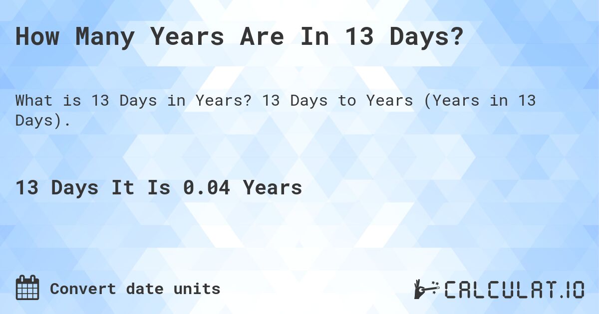 How Many Years Are In 13 Days?. 13 Days to Years (Years in 13 Days).