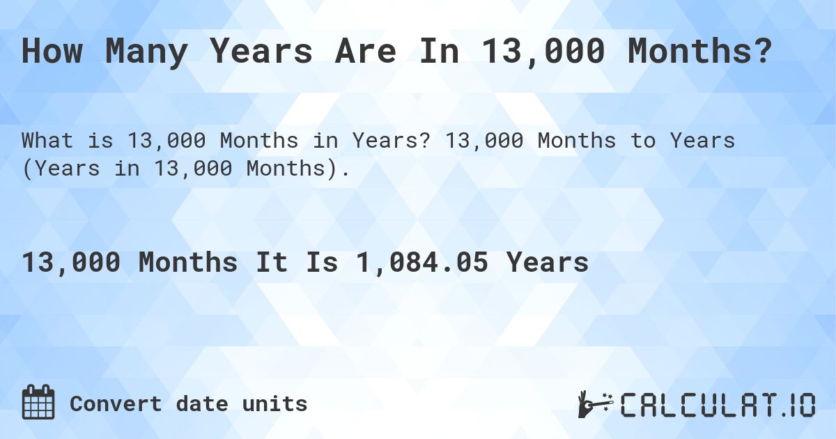 How Many Years Are In 13,000 Months?. 13,000 Months to Years (Years in 13,000 Months).