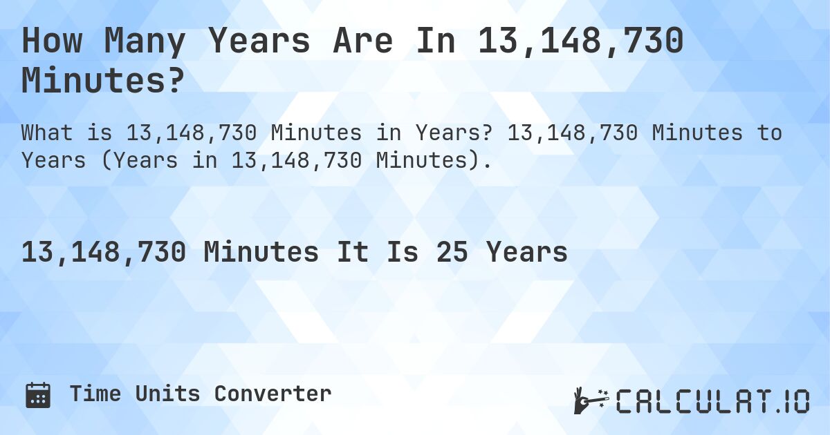 How Many Years Are In 13,148,730 Minutes?. 13,148,730 Minutes to Years (Years in 13,148,730 Minutes).