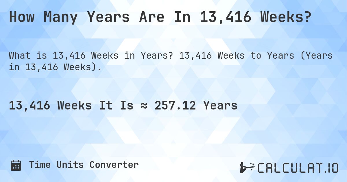 How Many Years Are In 13,416 Weeks?. 13,416 Weeks to Years (Years in 13,416 Weeks).