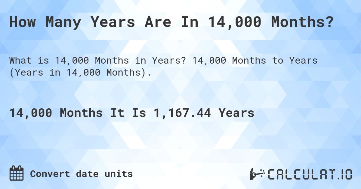 How Many Years Are In 14,000 Months?. 14,000 Months to Years (Years in 14,000 Months).
