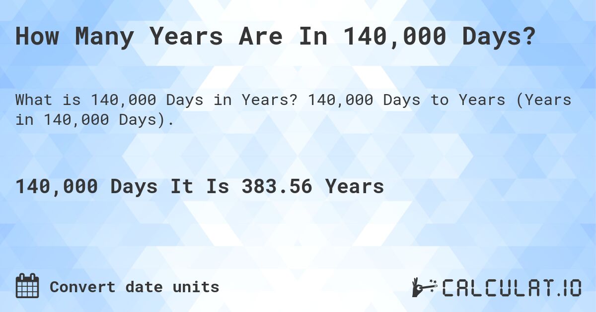 How Many Years Are In 140,000 Days?. 140,000 Days to Years (Years in 140,000 Days).