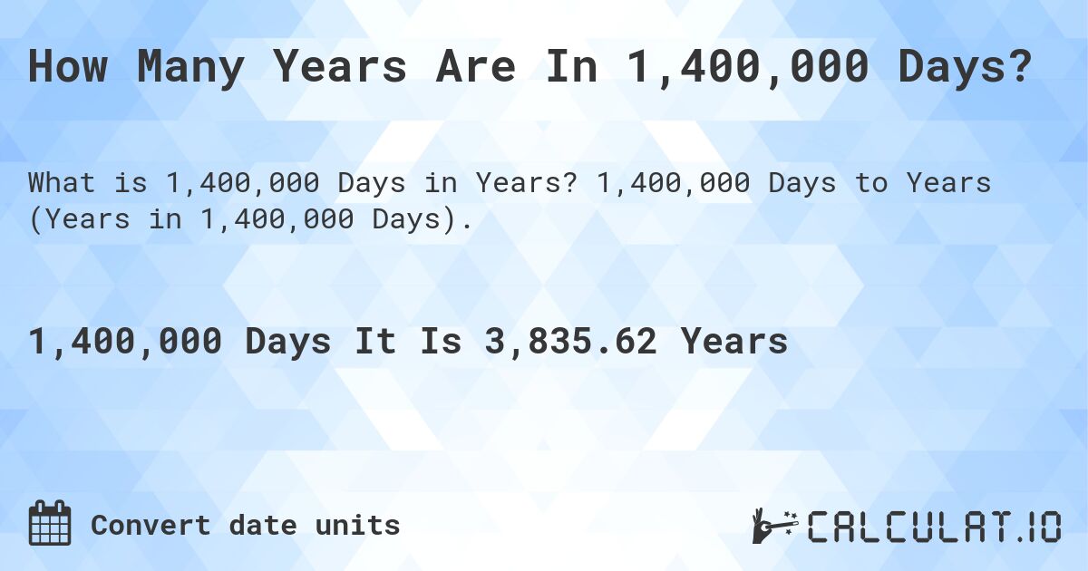 How Many Years Are In 1,400,000 Days?. 1,400,000 Days to Years (Years in 1,400,000 Days).