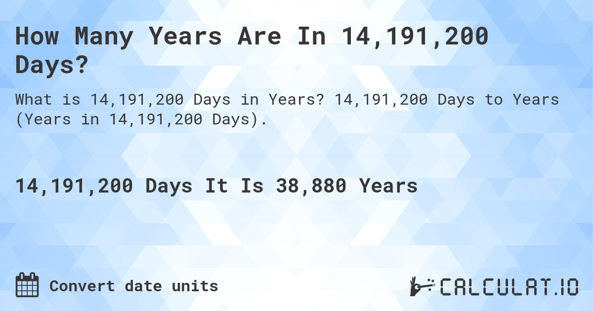 How Many Years Are In 14,191,200 Days?. 14,191,200 Days to Years (Years in 14,191,200 Days).