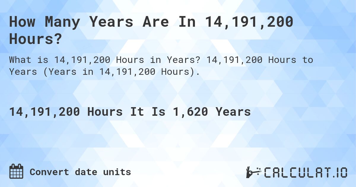 How Many Years Are In 14,191,200 Hours?. 14,191,200 Hours to Years (Years in 14,191,200 Hours).