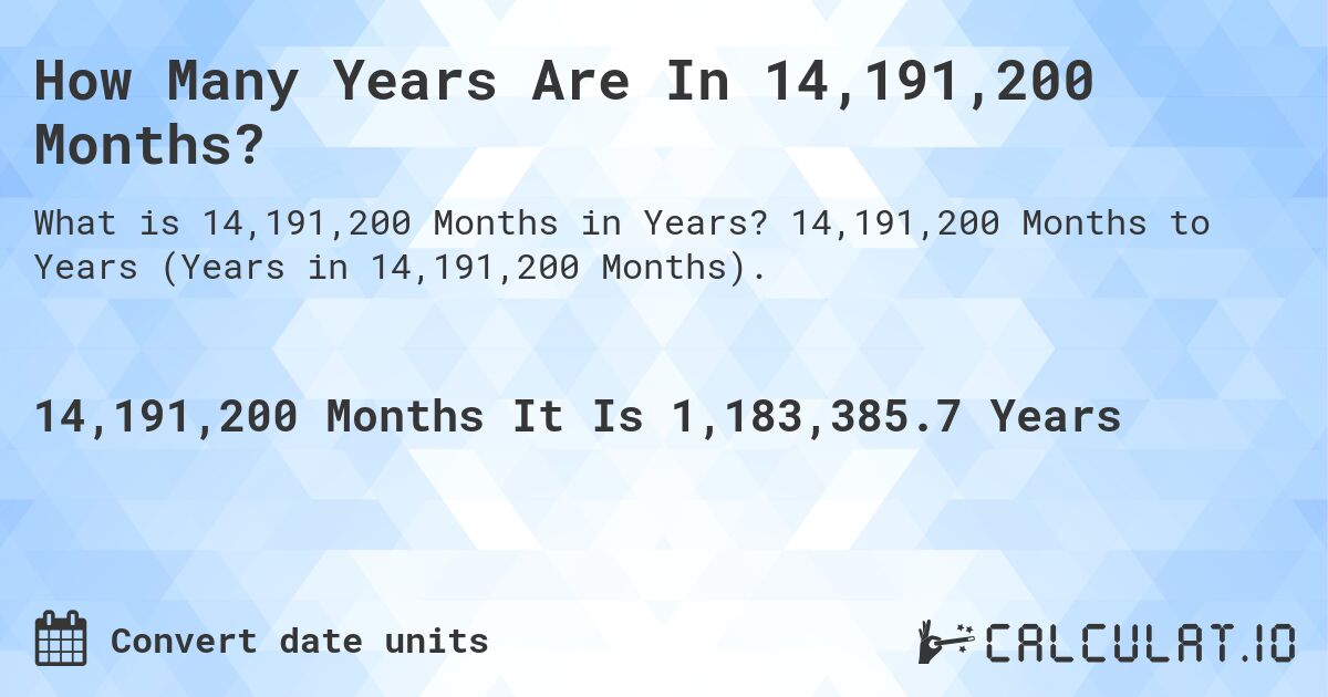 How Many Years Are In 14,191,200 Months?. 14,191,200 Months to Years (Years in 14,191,200 Months).