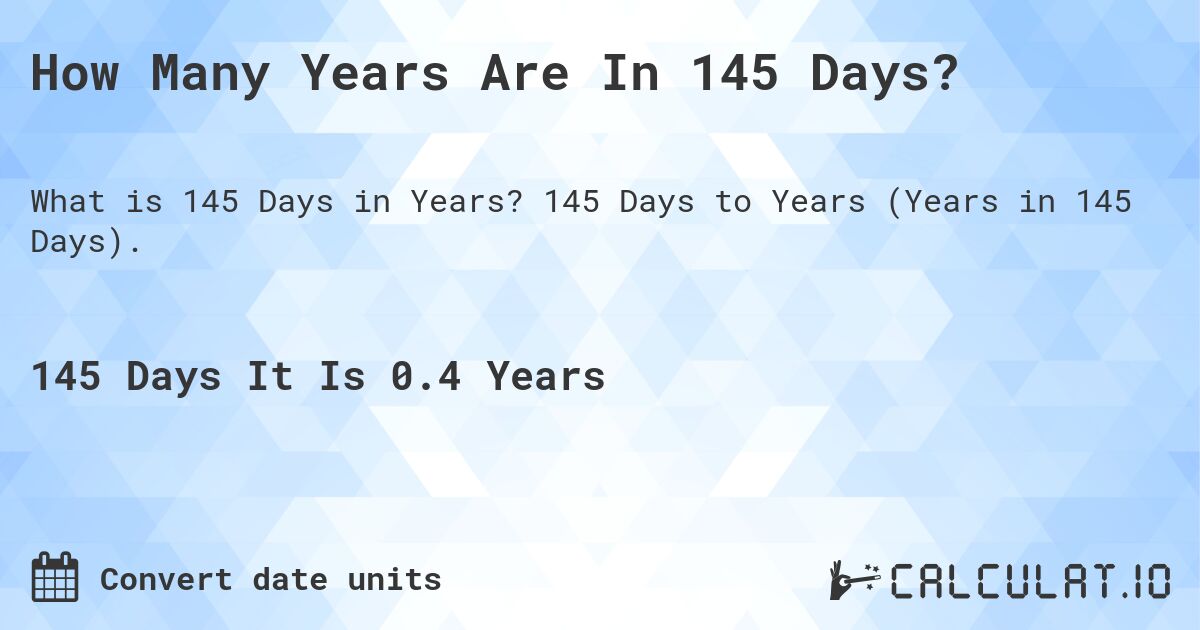 How Many Years Are In 145 Days?. 145 Days to Years (Years in 145 Days).