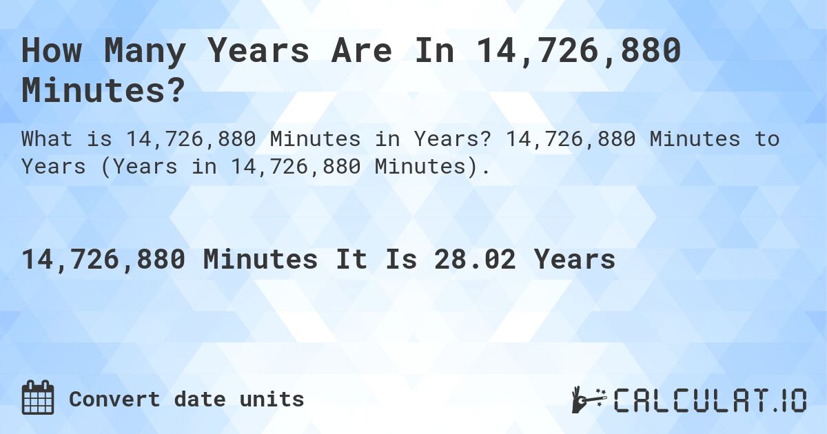 How Many Years Are In 14,726,880 Minutes?. 14,726,880 Minutes to Years (Years in 14,726,880 Minutes).