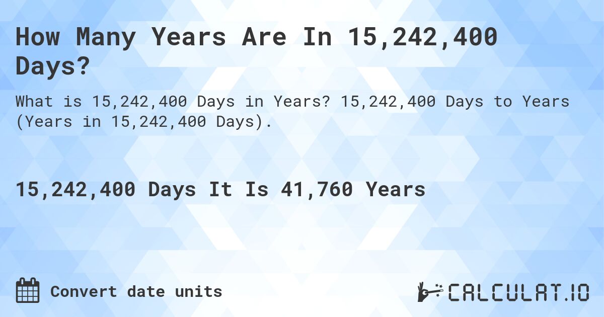How Many Years Are In 15,242,400 Days?. 15,242,400 Days to Years (Years in 15,242,400 Days).