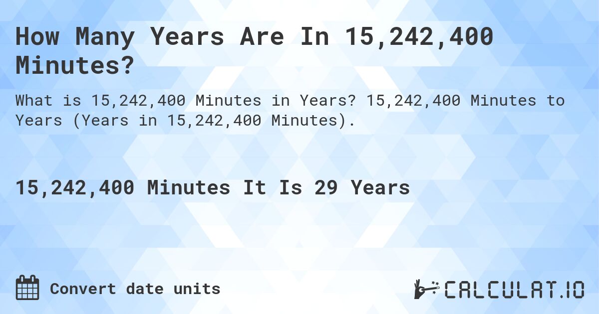 How Many Years Are In 15,242,400 Minutes?. 15,242,400 Minutes to Years (Years in 15,242,400 Minutes).