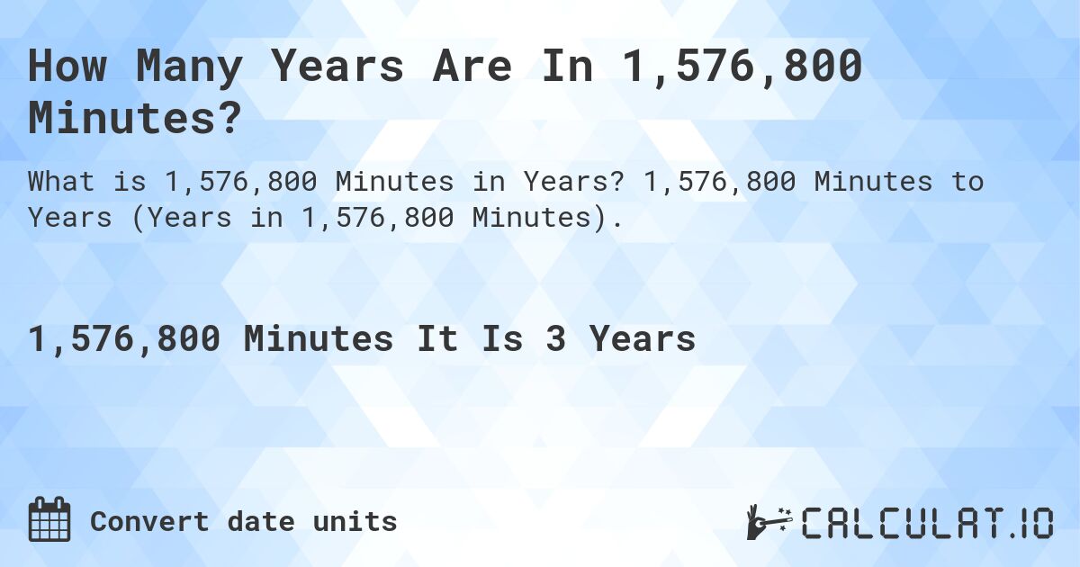 How Many Years Are In 1,576,800 Minutes?. 1,576,800 Minutes to Years (Years in 1,576,800 Minutes).