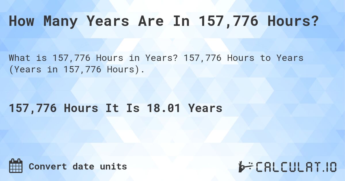 How Many Years Are In 157,776 Hours?. 157,776 Hours to Years (Years in 157,776 Hours).