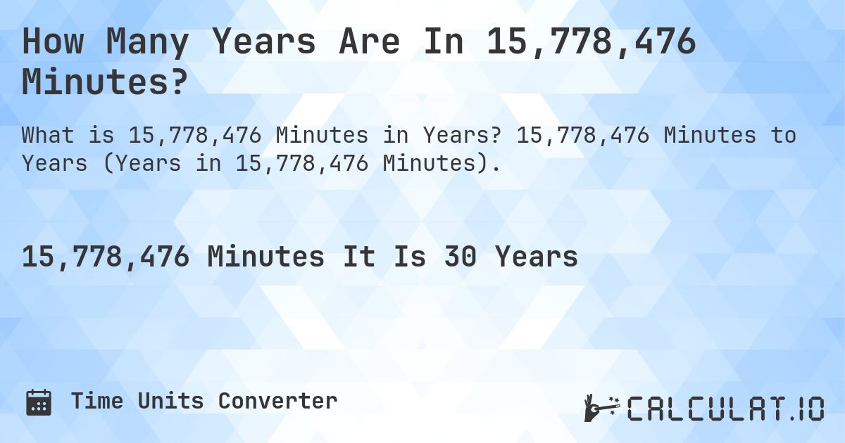How Many Years Are In 15,778,476 Minutes?. 15,778,476 Minutes to Years (Years in 15,778,476 Minutes).