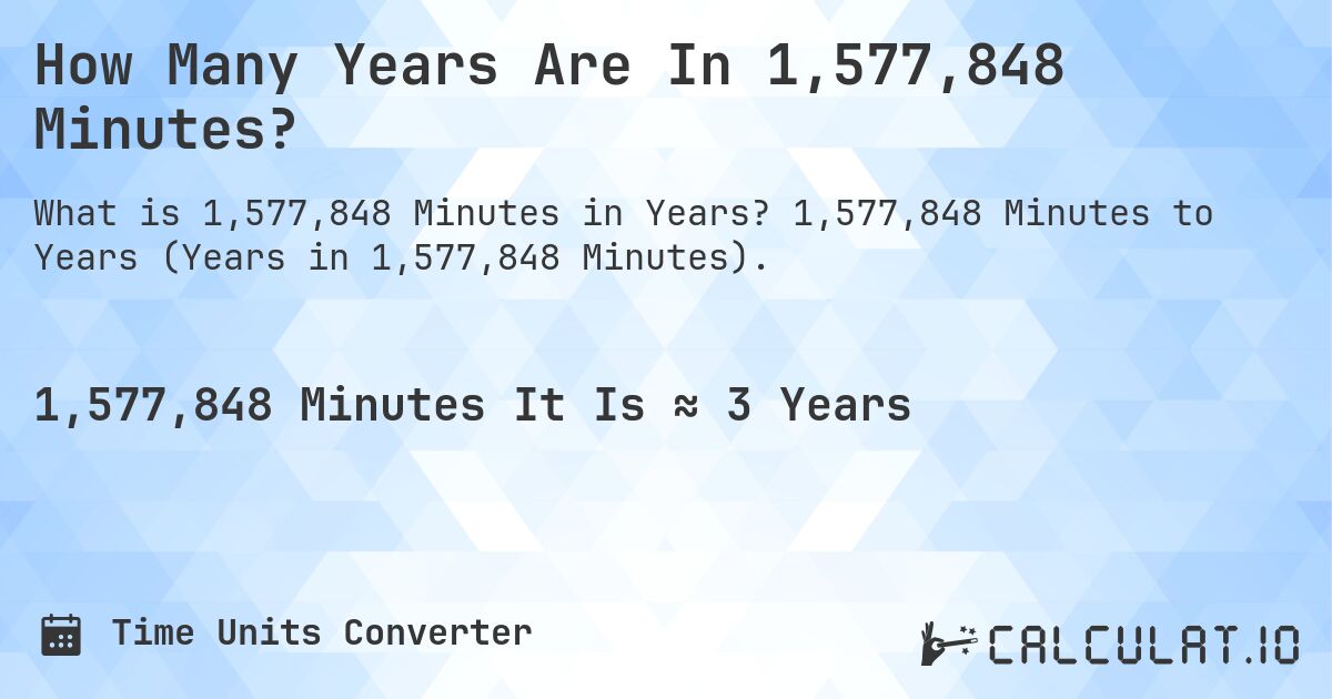 How Many Years Are In 1,577,848 Minutes?. 1,577,848 Minutes to Years (Years in 1,577,848 Minutes).