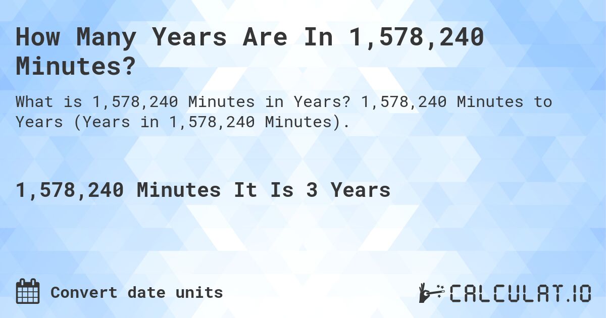 How Many Years Are In 1,578,240 Minutes?. 1,578,240 Minutes to Years (Years in 1,578,240 Minutes).