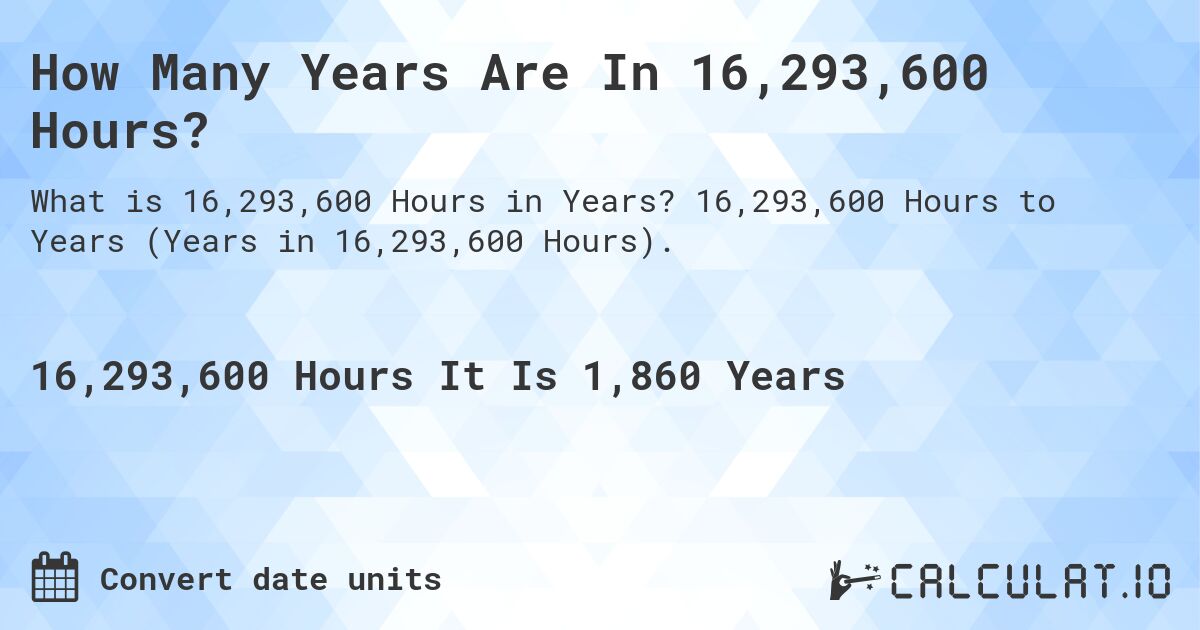 How Many Years Are In 16,293,600 Hours?. 16,293,600 Hours to Years (Years in 16,293,600 Hours).