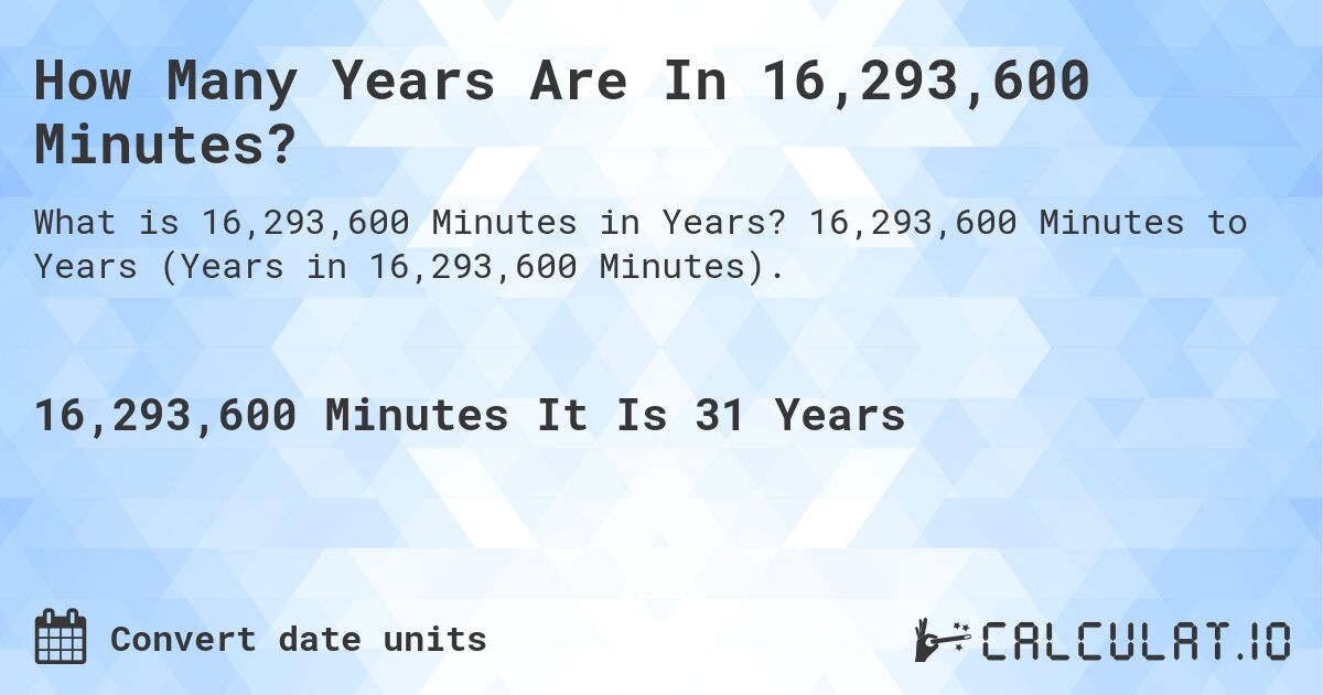 How Many Years Are In 16,293,600 Minutes?. 16,293,600 Minutes to Years (Years in 16,293,600 Minutes).
