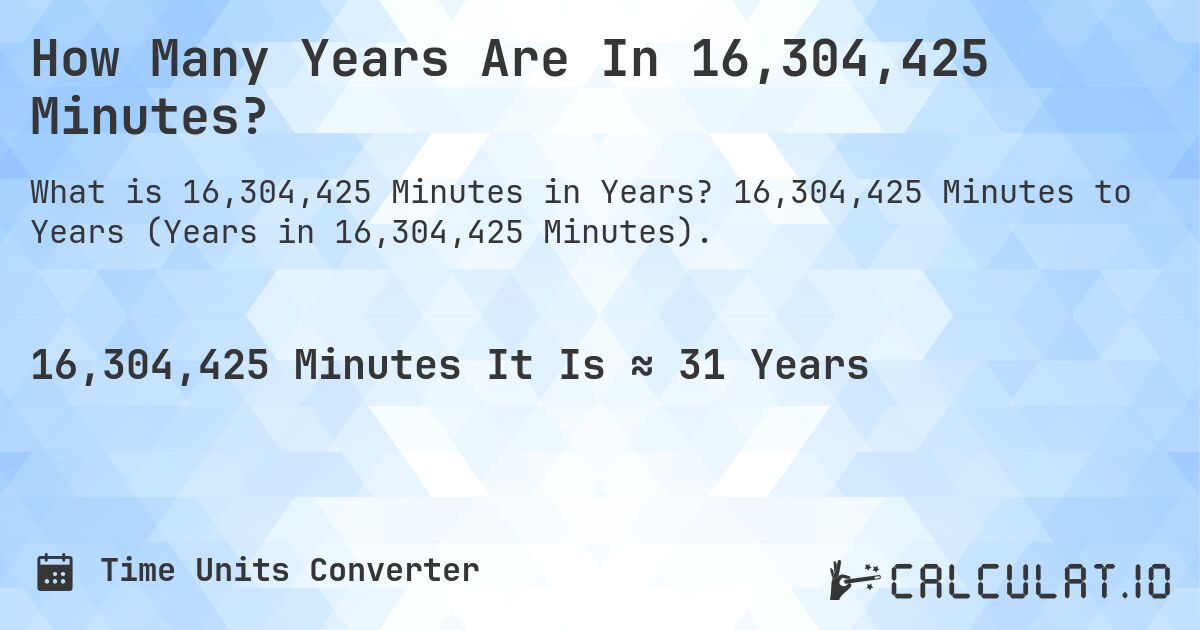 How Many Years Are In 16,304,425 Minutes?. 16,304,425 Minutes to Years (Years in 16,304,425 Minutes).