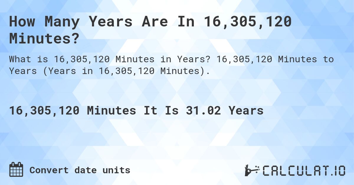 How Many Years Are In 16,305,120 Minutes?. 16,305,120 Minutes to Years (Years in 16,305,120 Minutes).
