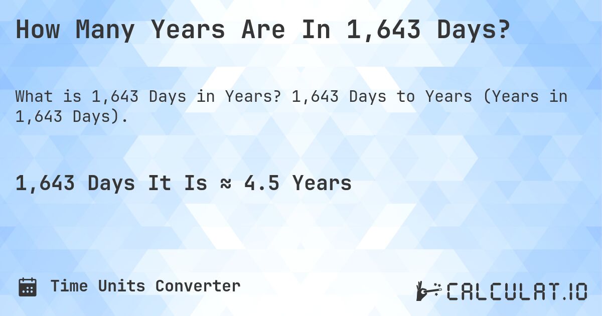 How Many Years Are In 1,643 Days?. 1,643 Days to Years (Years in 1,643 Days).