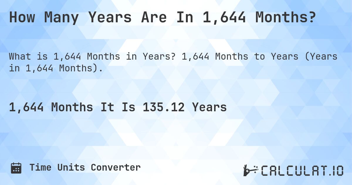 How Many Years Are In 1,644 Months?. 1,644 Months to Years (Years in 1,644 Months).
