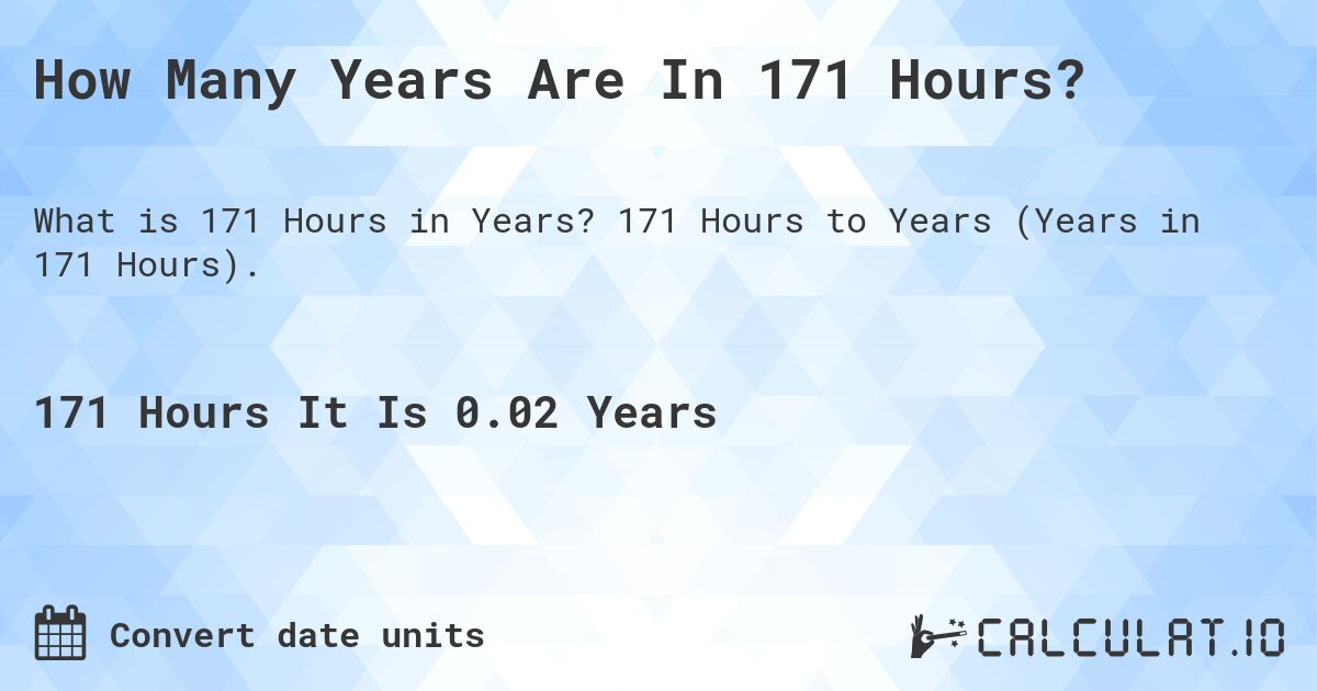 How Many Years Are In 171 Hours?. 171 Hours to Years (Years in 171 Hours).