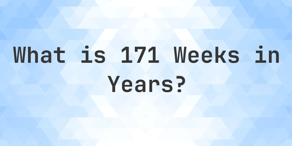 How Many Years Are In 171 Weeks? - Calculatio