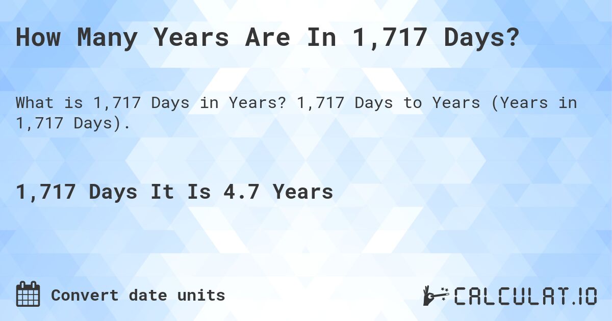 How Many Years Are In 1,717 Days?. 1,717 Days to Years (Years in 1,717 Days).