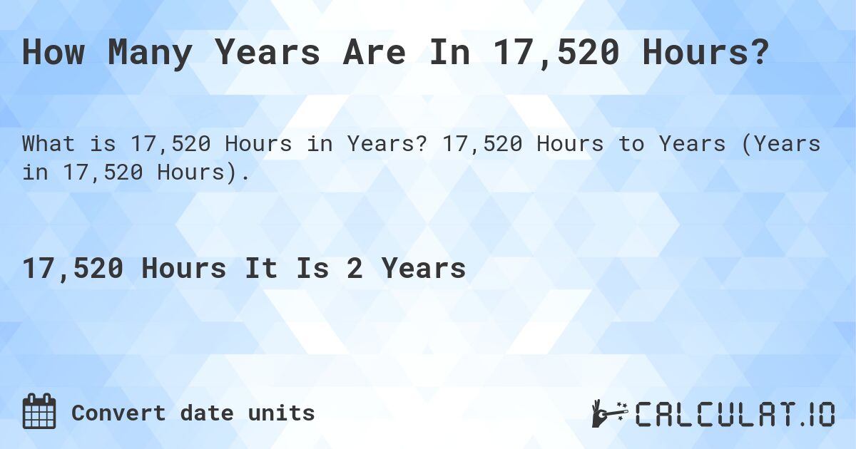 How Many Years Are In 17,520 Hours?. 17,520 Hours to Years (Years in 17,520 Hours).