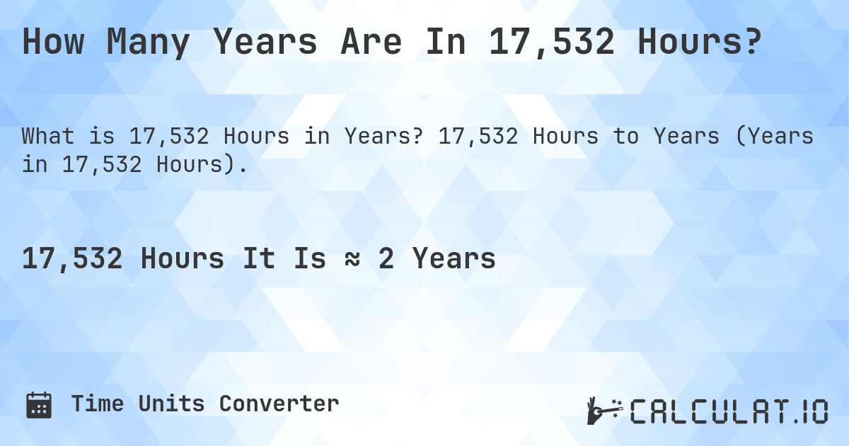 How Many Years Are In 17,532 Hours?. 17,532 Hours to Years (Years in 17,532 Hours).