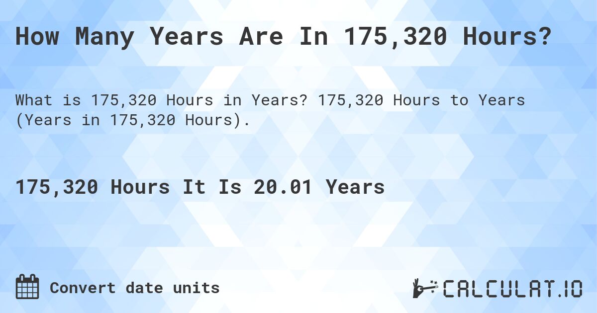 How Many Years Are In 175,320 Hours?. 175,320 Hours to Years (Years in 175,320 Hours).