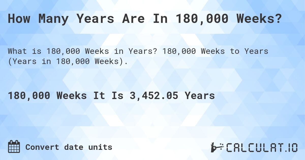 How Many Years Are In 180,000 Weeks?. 180,000 Weeks to Years (Years in 180,000 Weeks).