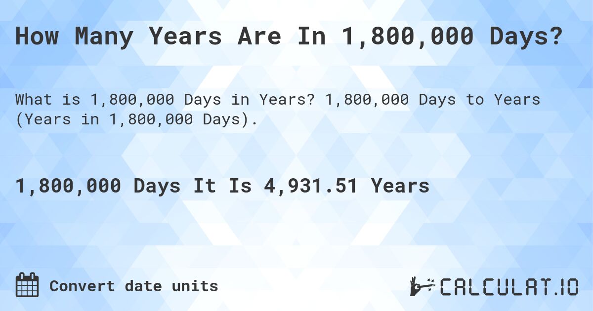 How Many Years Are In 1,800,000 Days?. 1,800,000 Days to Years (Years in 1,800,000 Days).